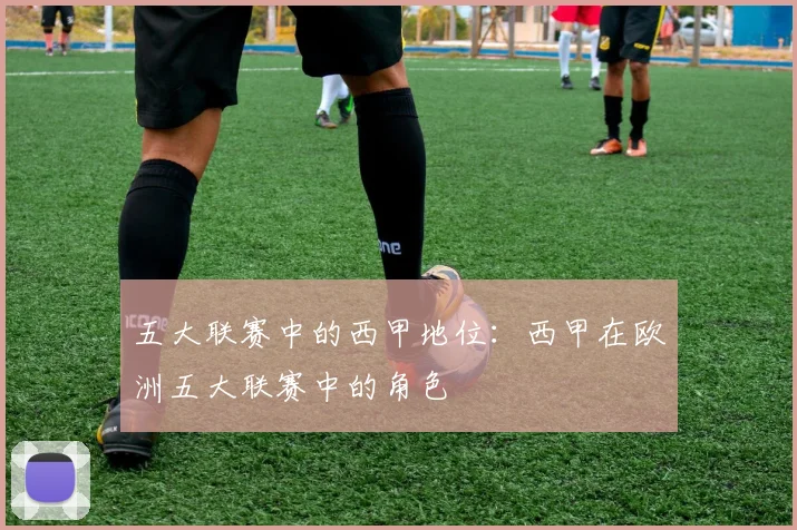 五大联赛中的西甲地位：西甲在欧洲五大联赛中的角色