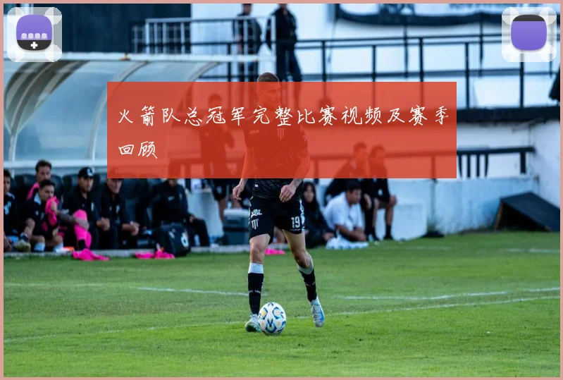 火箭队总冠军完整比赛视频及赛季回顾