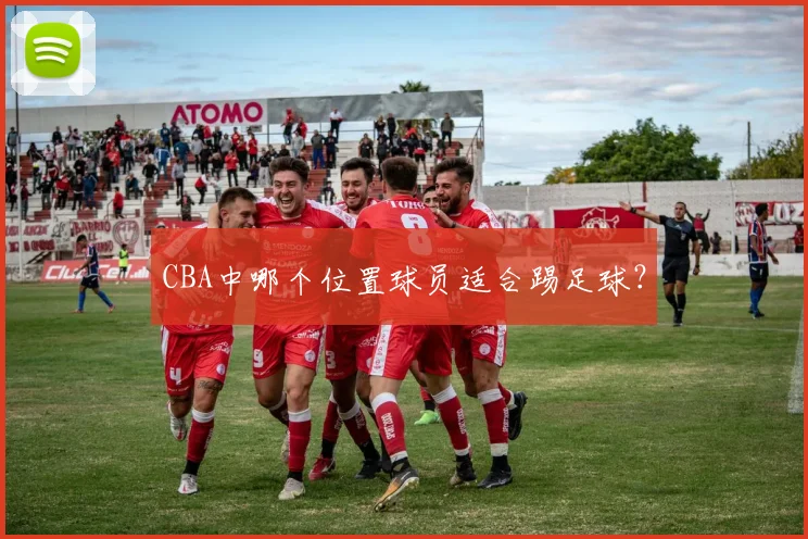 CBA中哪个位置球员适合踢足球?