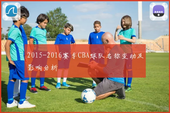 2015-2016赛季CBA球队名称变动及影响分析