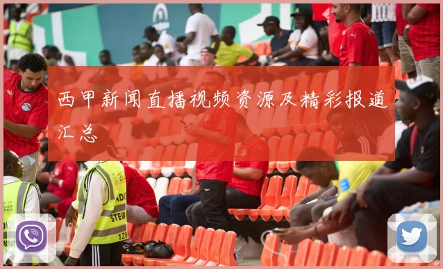 西甲新闻直播视频资源及精彩报道汇总