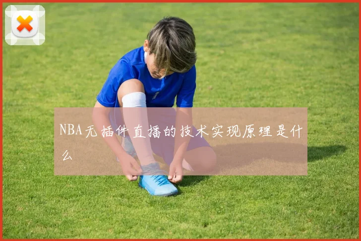 NBA无插件直播的技术实现原理是什么